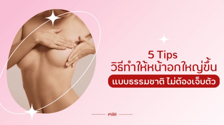 5 Tips วิธีทำให้หน้าอกใหญ่ขึ้นแบบธรรมชาติ ไม่ต้องเจ็บตัว !