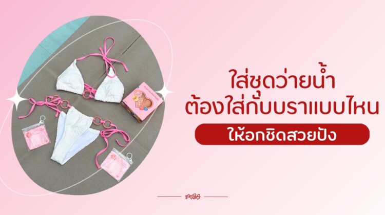 ใส่ชุดว่ายน้ำต้องใส่กับบราแบบไหน ให้อกชิดสวยปัง