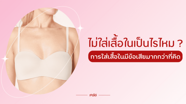 ไม่ใส่เสื้อในเป็นไรไหม ? การใส่เสื้อในมีข้อเสียมากกว่าที่คิด