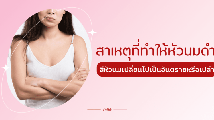 สาเหตุที่ทำให้หัวนมดำ! สีหัวนมเปลี่ยนไปเป็นอันตรายหรือเปล่า