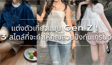 แต่งตัวเที่ยวแบบ Gen Z! 3 สไตล์ที่จะทำให้คุณสวยปังทันเทรนด์